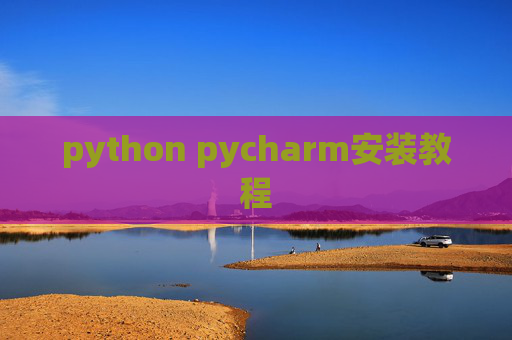 python pycharm安装教程 python pycharm安装教程